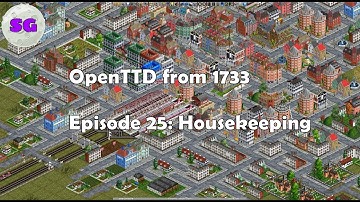 OpenTTD from 1733 Episode 25: Housekeeping