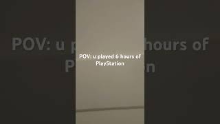 POV: u played PlayStation for 6 hours straight 💀💀