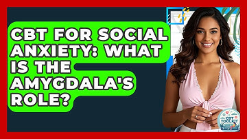CBT For Social Anxiety: What Is The Amygdala