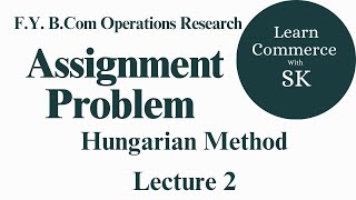Lecture 2 Assignment Problem ll Hungarian Method ll Assignment & Replacement Problem ll F.Y. B.Com