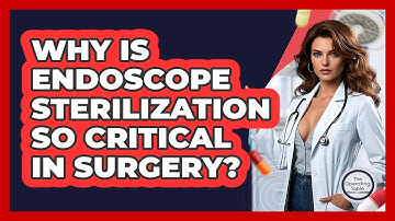 Why Is Endoscope Sterilization So Critical In Surgery? - The Operating Table