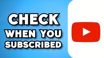 How To Check How Long You’ve Been Subscribed To Someone on YouTube (2025 Guide)