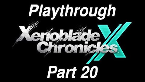 Xenoblade Chronicles X Playthrough: Part 20 - I can