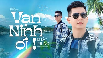 VẠN NINH ƠI - KHẮC TRUNG | MV MUSIC VIDEO | Vạn Ninh quê hương ơi mãi đẹp!