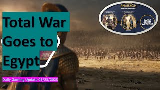 05-23-23 - Daily Gaming Update (Podcast) - Total War: Pharaoh... and more.