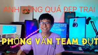Phỏng Vấn Team Đụt Gồm Anh Dũng Ct, Vũ, Đạt.