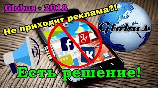 Не приходит реклама в проекте Глобус. Есть РЕШЕНИЕ! Глобус 2018