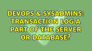 DevOps & SysAdmins: Transaction Log a part of the server or database? (2 Solutions!!)