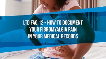 LTD FAQ #12 - Documenting Your Fibromyalgia Pain in Your Medical Records to Get Long-Term Disability