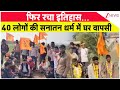 Breaking News: फिर रचा इतिहास... 40 लोगों की सनातन धर्म में घर वापसी