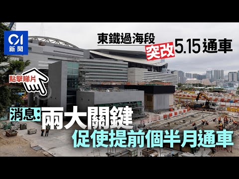 東鐵過海．拆局｜突改5.15通車 剖析推前個半月通車兩大因素︳01新聞