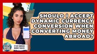 Should I Accept Dynamic Currency Conversion When Converting Money Abroad?