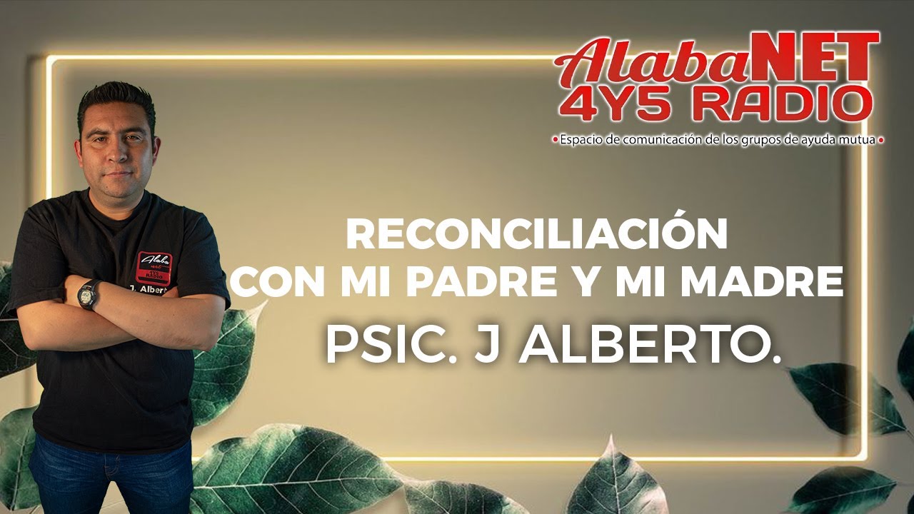 *Psic. Alberto Alvarez / Tema: Reconciliación Con Mi Padre Y Mi Madre.*