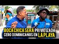 Boca chica privatizada cero dominicanos en la playa solo extranjeros desde el mes que viene