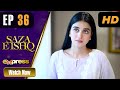 Pakistani Drama | Saza e Ishq - Episode 36 | Azfar, Hamayun, Anmol | I31O | Express TV Dramas