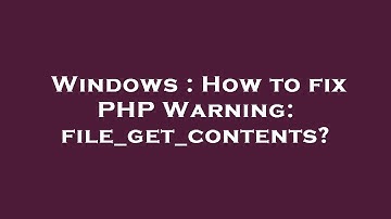 Windows : How to fix PHP Warning: file_get_contents?