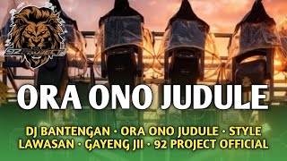DJ BANTENGAN ORA ONO JUDULE STYLE LAWASAN BY 92 PROJECT OFFICIAL