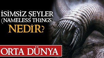 İSİMSİZ ŞEYLER (NAMELESS THINGS) NEDİR? | Orta Dünya | Yüzüklerin Efendisi