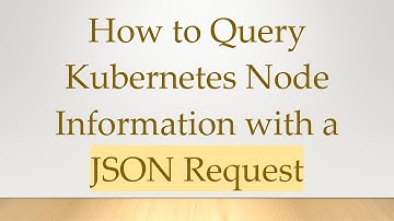How to Query Kubernetes Node Information with a JSON Request