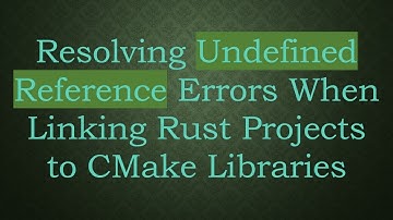 Resolving Undefined Reference Errors When Linking Rust Projects to CMake Libraries