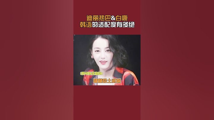 #白鹿 #迪丽热巴 说韩语这么好听！这两位讲韩语简直毫无违和感！