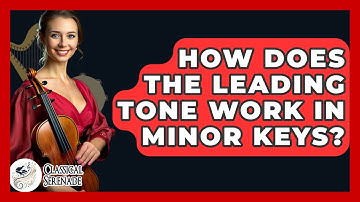 How Does The Leading Tone Work In Minor Keys? - Classical Serenade