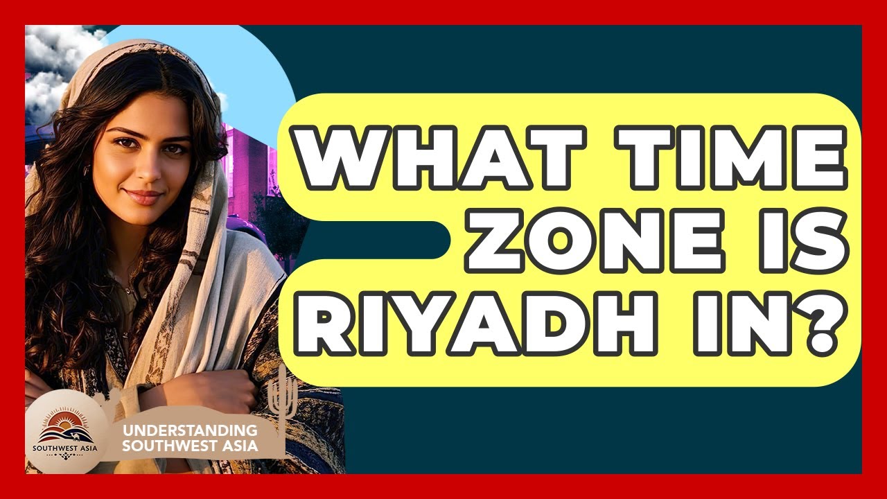 What Time Zone Is Riyadh In? - Understanding Southwest Asia