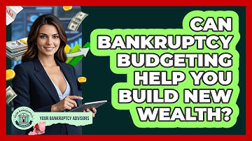 Can Bankruptcy Budgeting Help You Build New Wealth? - Your Bankruptcy Advisors