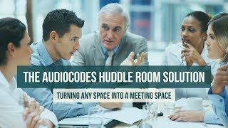 The AudioCodes Huddle Room Solution – Turning Any Space into a Meeting Space