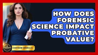 How Does Forensic Science Impact Probative Value? - Courtroom Chronicles