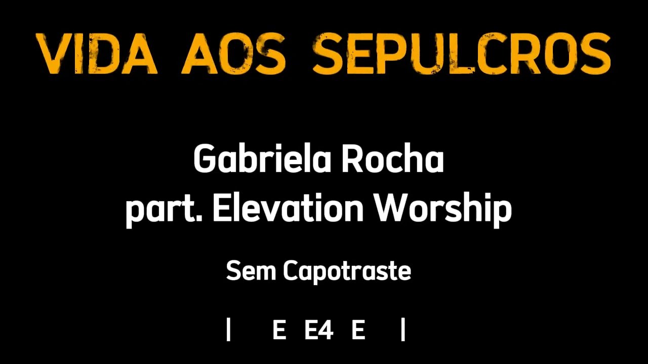 VIDA AOS SEPULCROS, Gabriela Rocha participação Elevation Worship - Cifra e Letra - Sem Capotraste.