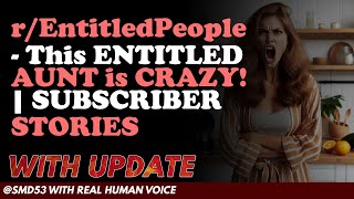Reddit Stories | r/EntitledPeople - This ENTITLED AUNT is CRAZY! | SUBSCRIBER STORIES