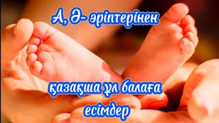 видео: А, Ә ӘРІПТЕРІНЕН ҚАЗАҚША ҰЛ БАЛАҒА ЕСІМДЕР. ҰЛ БАЛА ЕСІМДЕРІ картинка: А, Ә ӘРІПТЕРІНЕН ҚАЗАҚША ҰЛ БАЛАҒА ЕСІМДЕР. ҰЛ БАЛА ЕСІМДЕРІ
