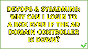 DevOps & SysAdmins: Why can I login to a box even if the AD Domain controller is down?