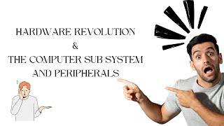 Hardware Revolution from 1980s to 2000s and The Computer Sub-System and Peripherals