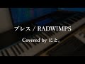ブレス / RADWIMPS  - Covered by にと。