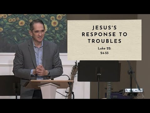 Jesus's Response to Troubles - Luke 22:24-53