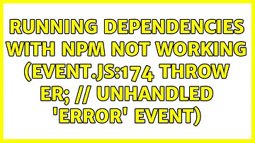 Running dependencies with npm not working (event.js:174 throw er; // Unhandled 