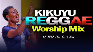 🙏 BEST KIKUYU REGGAE MIX 2024 | Kikuyu Reggae Worship Songs Mix | DJ MYSH