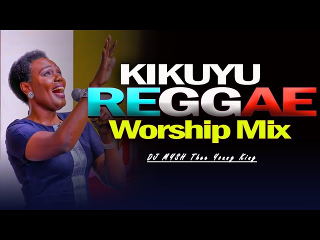 🙏 BEST KIKUYU REGGAE MIX 2024 | Kikuyu Reggae Worship Songs Mix | DJ MYSH class=