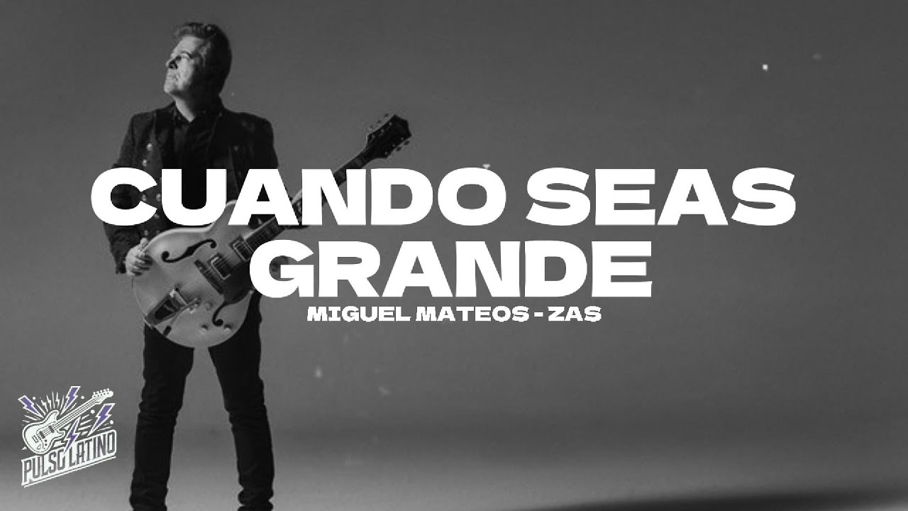 Miguel Mateos - Zas - Cuando Seas Grande (Letra) Miguel Mateos - Zas - Cuando Seas Grande (Letra)