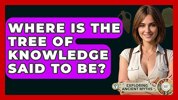 Where Is The Tree Of Knowledge Said To Be? - Exploring Ancient Myths