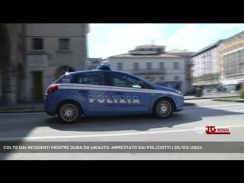 COLTO DAI RESIDENTI MENTRE DUBA DA UN'AUTO, ARRESTATO DAI POLIZIOTTI | 25/03/2024