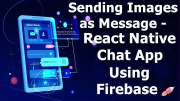 Sending Images as Message - React Native Chat App using Firebase Realtime Database