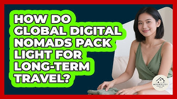 How Do Global Digital Nomads Pack Light For Long-term Travel? - Minimalist Home Life