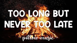 Too Long But Never Too Late - Burniscous (Lyrics) 🎵