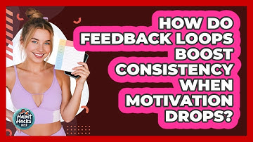 How Do Feedback Loops Boost Consistency When Motivation Drops? - Habit Hacks Hub