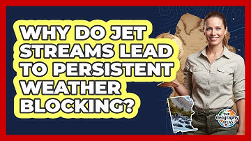 Why Do Jet Streams Lead To Persistent Weather Blocking?
