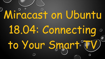 Miracast on Ubuntu 18.04: Connecting to Your Smart TV