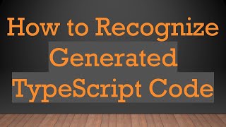 How to Recognize Generated TypeScript Code